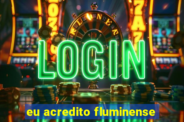 eu acredito fluminense